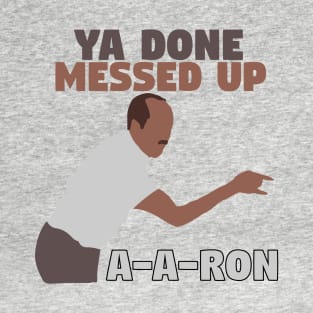 Ya done messed up A-A-Ron T-Shirt